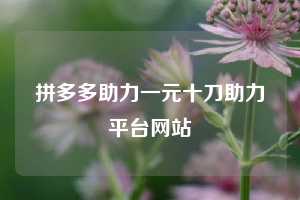 拼多多助力一元十刀助力平台网站