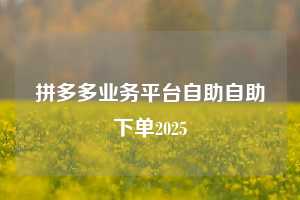 拼多多业务平台自助自助下单2025