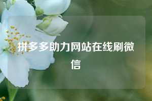 拼多多助力网站在线刷微信