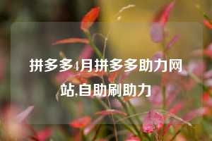 拼多多4月拼多多助力网站,自助刷助力