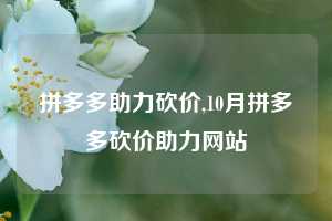 拼多多助力砍价,10月拼多多砍价助力网站