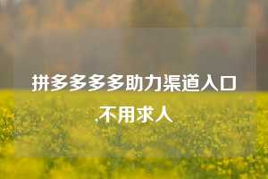 拼多多多多助力渠道入口,不用求人